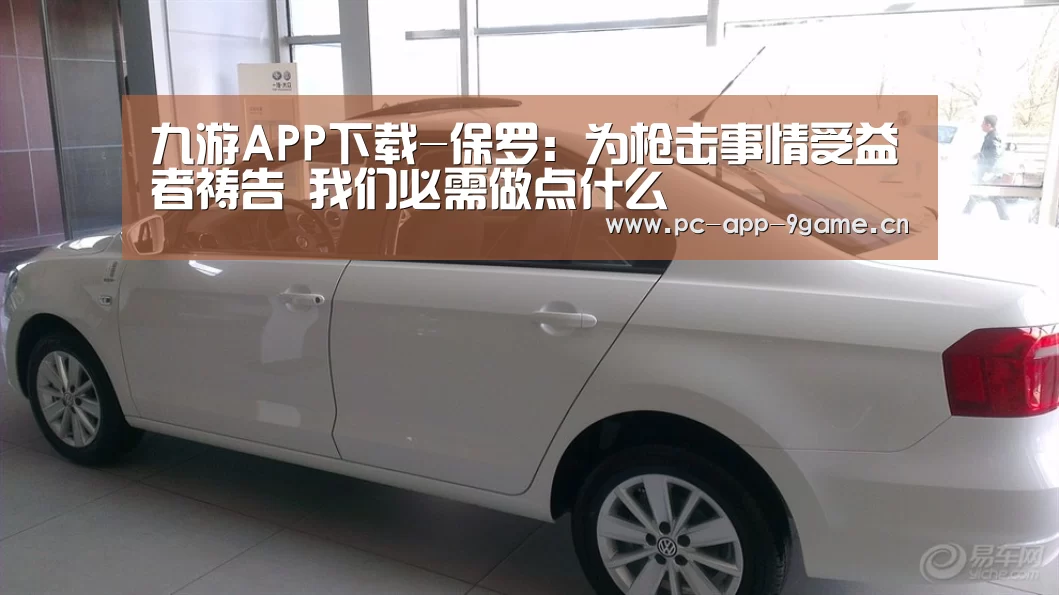 九游APP下载-保罗:为枪击事情受益者祷告 我们必需做点什么(图3) 九游APP下载