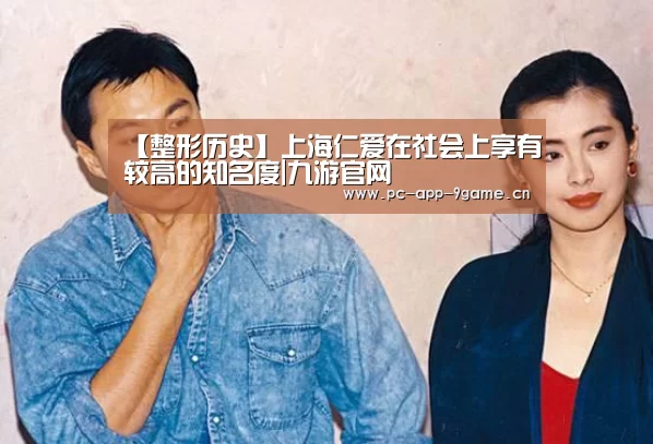 【整形历史】上海仁爱在社会上享有较高的知名度|九游官网(图4) 九游官网