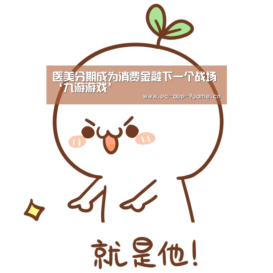 医美分期成为消费金融下一个战场‘九游游戏’